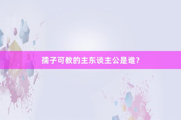 孺子可教的主东谈主公是谁？