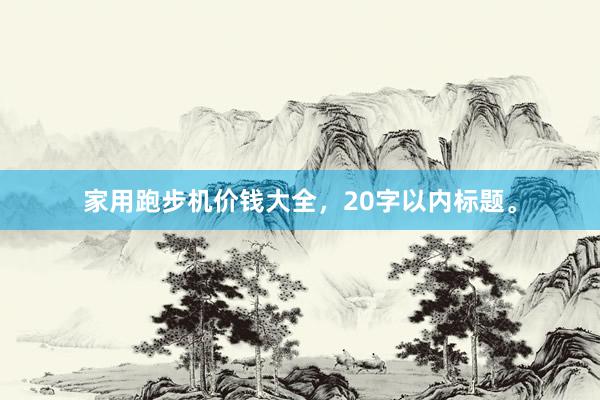 家用跑步机价钱大全,20字以内标题。